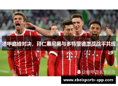 德甲巅峰对决，拜仁慕尼黑与多特蒙德激战战平共现