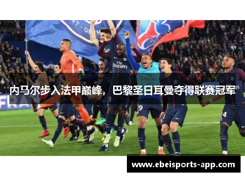 内马尔步入法甲巅峰，巴黎圣日耳曼夺得联赛冠军