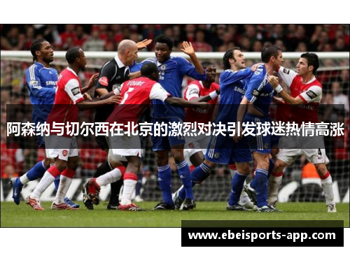 阿森纳与切尔西在北京的激烈对决引发球迷热情高涨