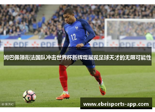 姆巴佩领衔法国队冲击世界杯新辉煌展现足球天才的无限可能性